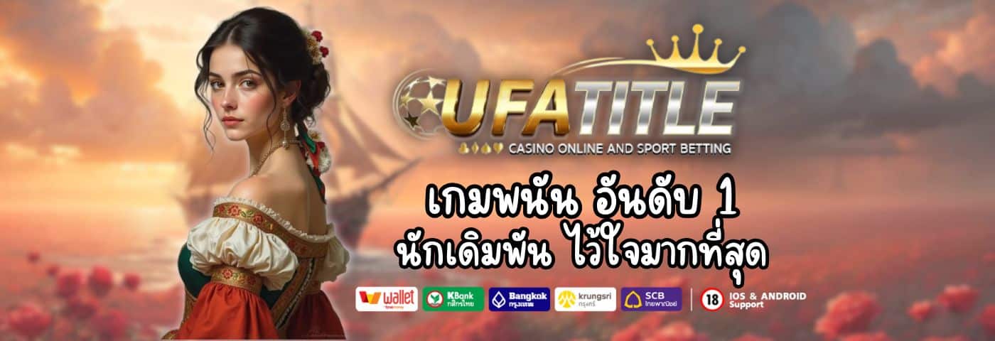 UFATITLE เกมพนัน อันดับ 1 นักเดิมพัน ไว้ใจมากที่สุด