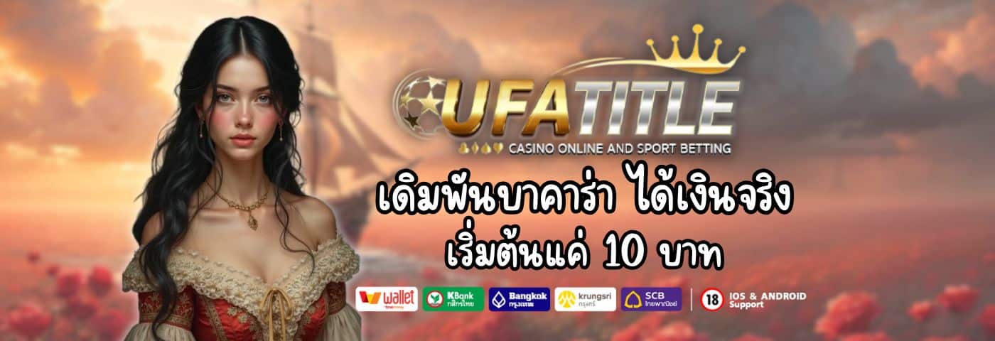 UFATITLE เดิมพัน บาคาร่า ได้เงินจริง เริ่มต้นแค่ 10 บาท
