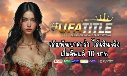 UFATITLE เดิมพัน บาคาร่า ได้เงินจริง เริ่มต้นแค่ 10 บาท
