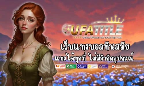 UFATITLE88 เว็บแทงบอลทันสมัย แทงได้ทุกที่ ไม่มีจำกัดอุปกรณ์ 