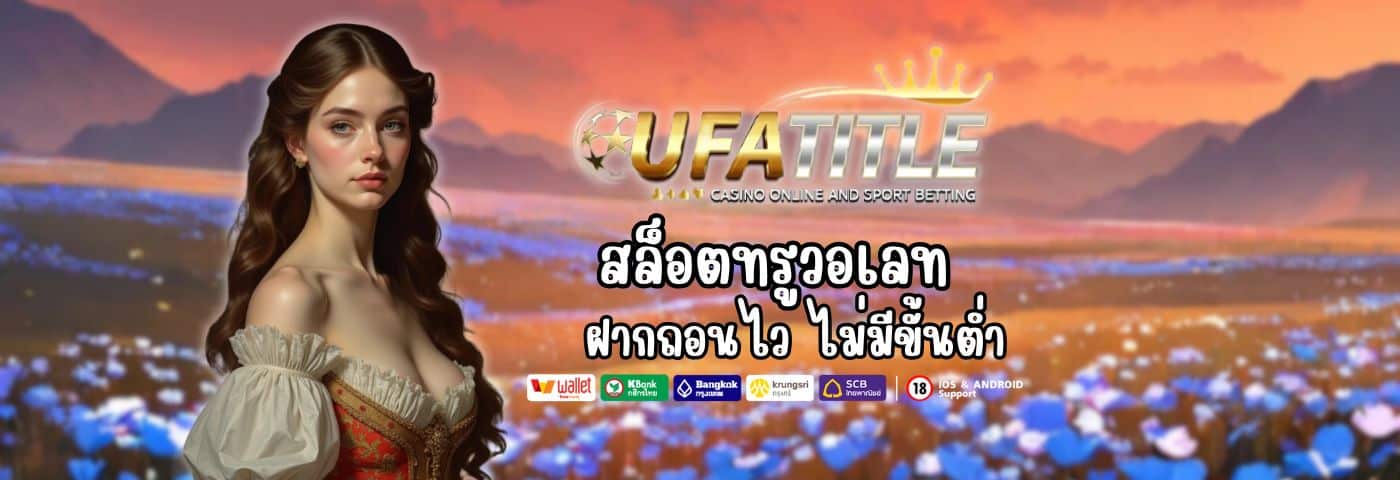 Ufatitle สล็อตทรูวอเลท สะดวกใช้ง่าย ฝากถอนไว ไม่มีขั้นต่ำ